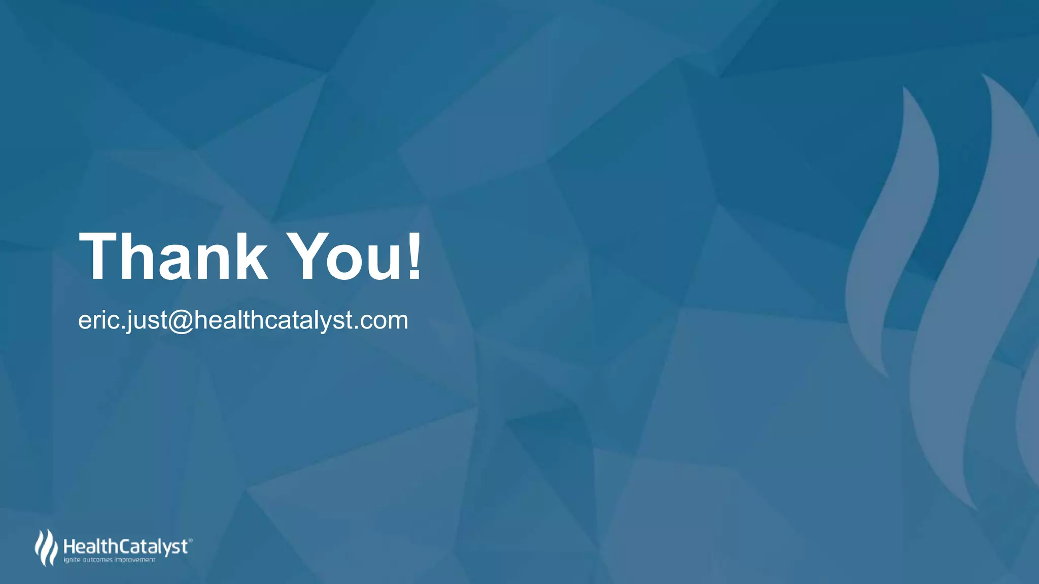 eric.just@healthcatalyst.com
Thank You!
 