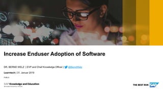 PUBLIC
Increase Enduser Adoption of Software
DR. BERND WELZ | EVP and Chief Knowledge Officer | @BerndWelz
Learntech | 31. Januar 2019
 