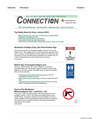 Visit: ComplianceSigns.com | Connection Blog | Subscription Page | View in Your Browser
Top Safety News for Dave, January 2019
What Employers Can - and Can't - Do About Guns in the Workplace
Workplace Fatalities Drop in 2017
OSHA Fines Top $4.6 Million in 4th Quarter
Plan Ahead to Keep Your New Business Safe
What's New at ComplianceSigns: Gender Neutral Signs, Signs for Your State
Workplace Fatalities Drop, But Falls Hit New High
There were a total of 5,147 workplace fatalities recorded in the United
States in 2017, down slightly from the 5,190 fatal injuries reported in 2016,
the U.S. Bureau of Labor Statistics recently reported. The fatal injury rate
decreased to 3.5 per 100,000 full-time equivalent (FTE) workers from 3.6
in 2016. Yet fatal falls were at their highest level in 26 years.
Learn more.
What's New at ComplianceSigns.com
When you need a specific sign for your workplace, you'll find it at
ComplianceSigns.com. We monitor customer requests as well as state
legislation to provide compliant, affordable signs for nearly any situation.
Here are some examples:
ADA Braille Gender Neutral Restroom Signs in 26 color
combinations to match your decor.
State-specific No Smoking Signs to help you comply with local
rules
State-specific Accessible Parking Signs to keep your parking
areas in compliance with state and federal laws
Guns in the Workplace:
What Employers Can – and Can’t – Do
Every year, 2 million American workers report having been victims of
workplace violence. In 2014, 409 people were fatally injured in work-
related attacks, according to the Bureau of Labor Statistics. An active
shooter situation is by far the deadliest incident. But what can employers
do to limit firearms on company property? The answer varies greatly
depending on your location.
Learn more.
Subscribe Past Issues Translate
1/28/2019, 4:36 PM
 