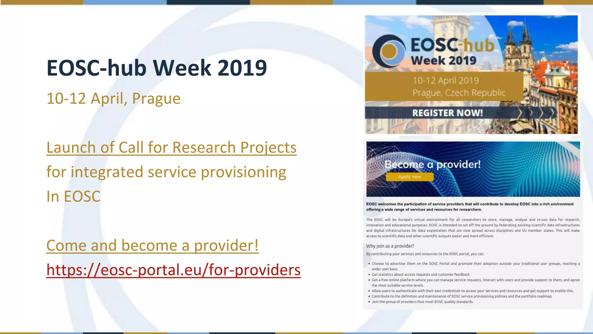 EOSC-hub Week 2019
10-12 April, Prague
Launch of Call for Research Projects
for integrated service provisioning
In EOSC
Come and become a provider!
https://eosc-portal.eu/for-providers
 