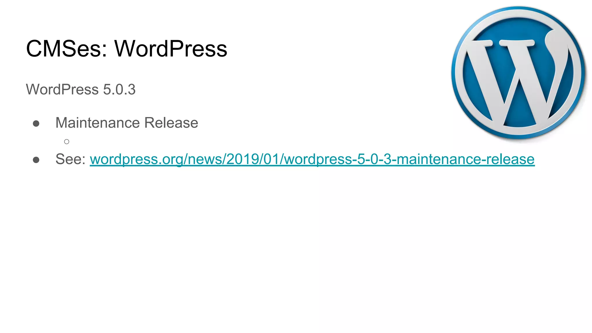 CMSes: WordPress
WordPress 5.0.3
● Maintenance Release
○
● See: wordpress.org/news/2019/01/wordpress-5-0-3-maintenance-release
 