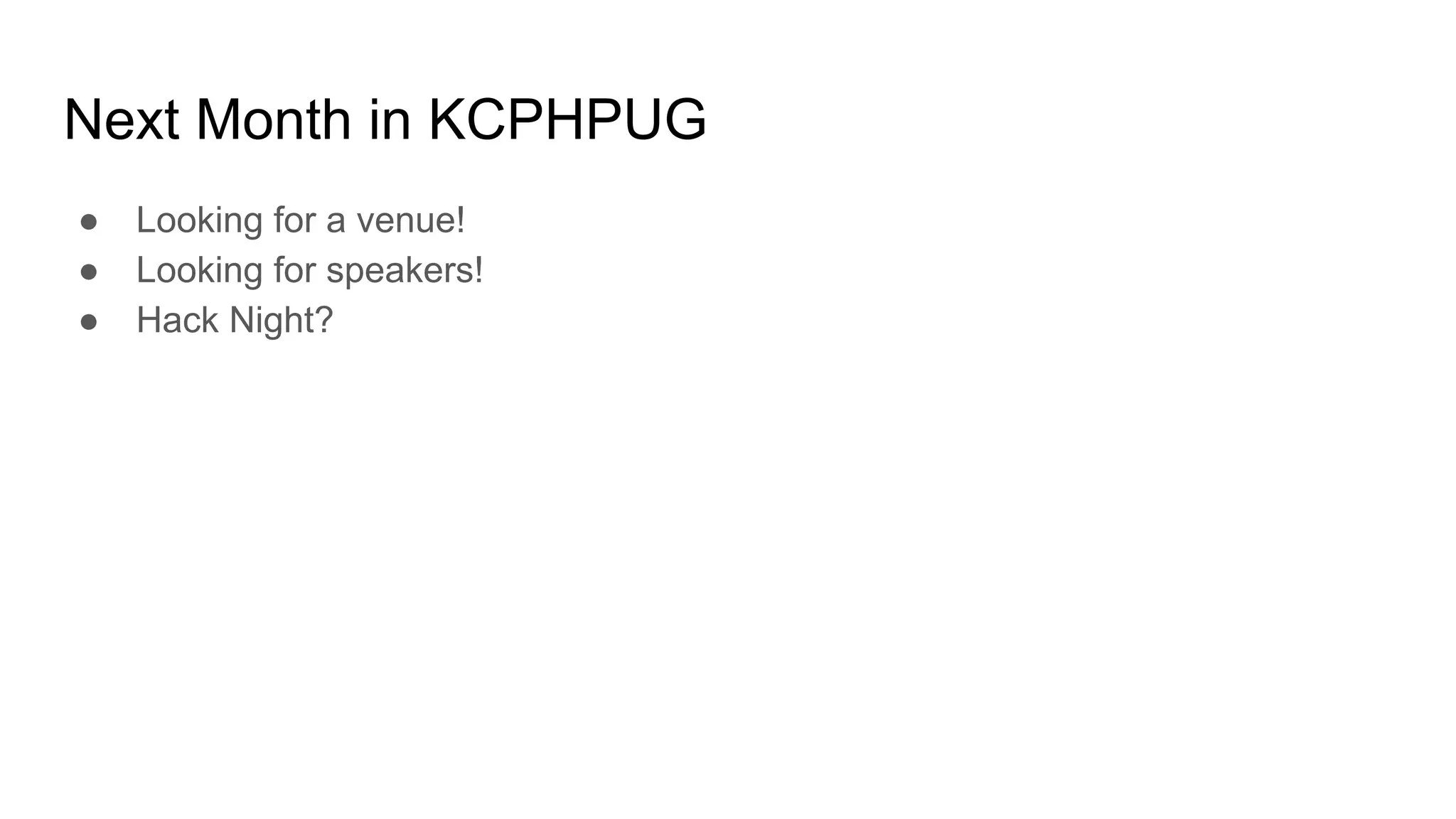 Next Month in KCPHPUG
● Looking for a venue!
● Looking for speakers!
● Hack Night?
 