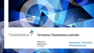 Tervetuloa Tilastokeskus-päivään
Marjo Bruun
@mrsbruun
31.1.2019
Keskustele Twitterissä
#tilastokeskuspv
 