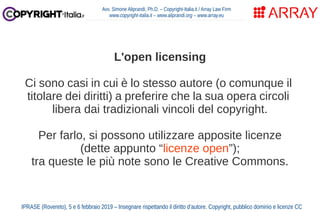 L'open licensing
Ci sono casi in cui è lo stesso autore (o comunque il
titolare dei diritti) a preferire che la sua opera ...
