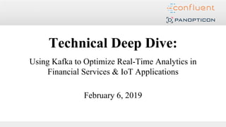 Technical Deep Dive:
Using Kafka to Optimize Real-Time Analytics in
Financial Services & IoT Applications
February 6, 2019
 