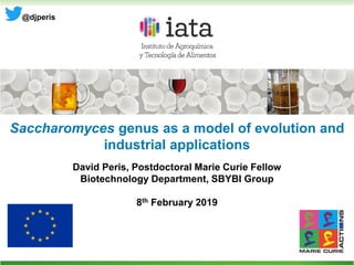 Saccharomyces genus as a model of evolution and
industrial applications
David Peris, Postdoctoral Marie Curie Fellow
Biotechnology Department, SBYBI Group
8th February 2019
@djperis
 