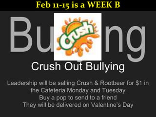 Crush Out Bullying
Leadership will be selling Crush & Rootbeer for $1 in
the Cafeteria Monday and Tuesday
Buy a pop to send to a friend
They will be delivered on Valentine’s Day
Feb 11-15 is a WEEK B
 