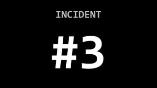 INCIDENT
#3
 