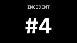 INCIDENT
#4
 