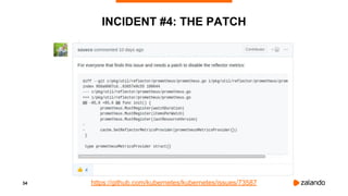 34
INCIDENT #4: THE PATCH
https://github.com/kubernetes/kubernetes/issues/73587
 