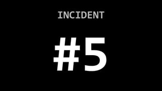 INCIDENT
#5
 