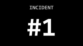 INCIDENT
#1
 