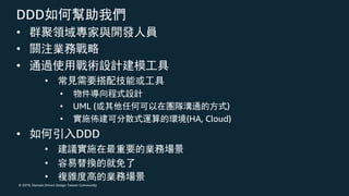 © 2019, Domain Driven Design Taiwan Community
DDD
•
•
•
•
•
• UML ( )
• (HA, Cloud)
• DDD
•
•
•
 