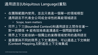 © 2019, Domain Driven Design Taiwan Community
(Ubiquitous Language)
•
•
• Scope, team matters
• (Bounded Context)
à
•
•
(Context Mapping,3)
 