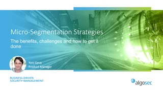 Micro-Segmentation Strategies
The benefits, challenges and how to get it
done
Yoni Geva
Product Manager
 