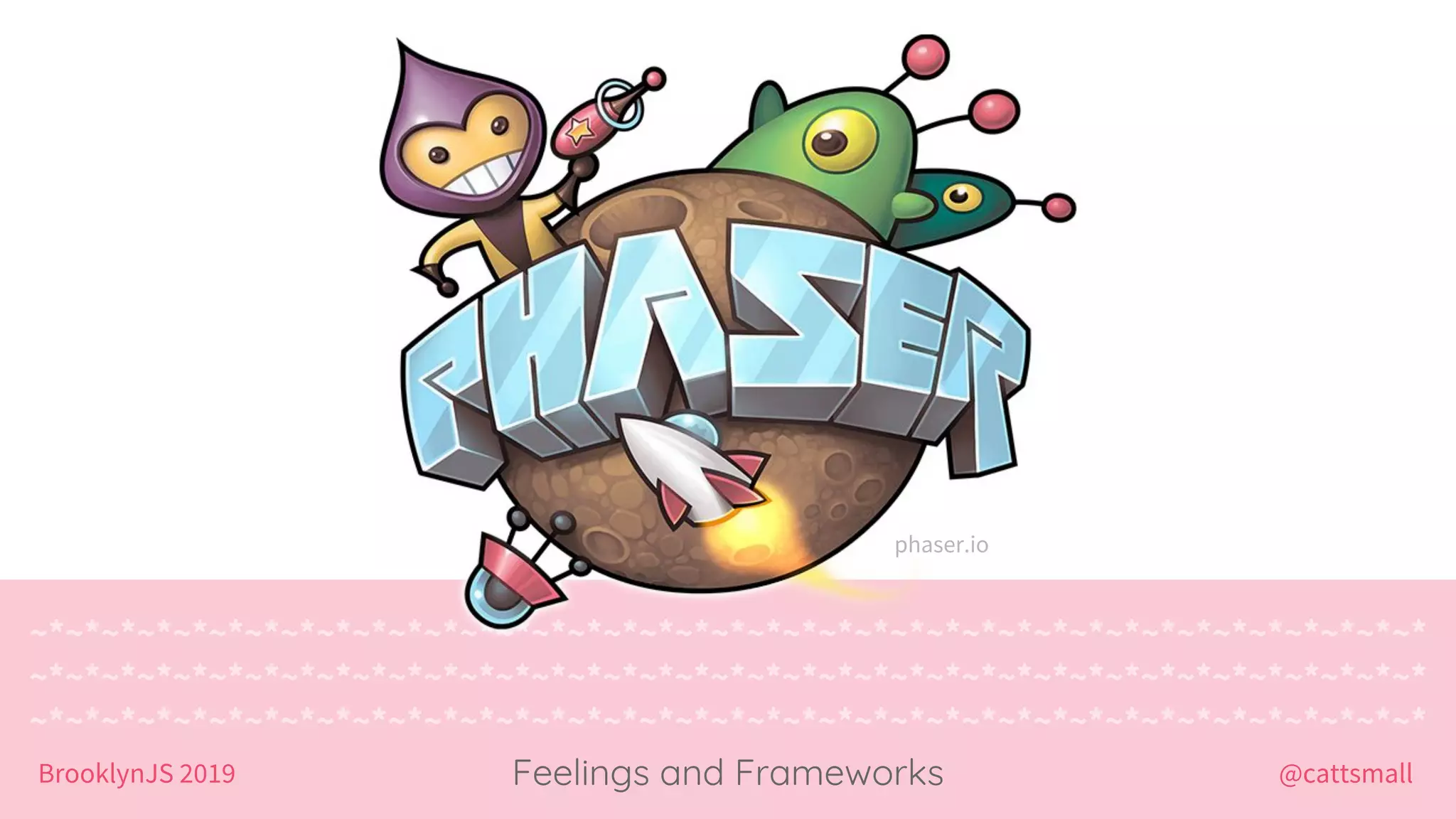 @cattsmallBrooklynJS 2019
~*~*~*~*~*~*~*~*~*~*~*~*~*~*~*~*~*~*~*~*~*~*~*~*~*~*~*~*~*~*~*~*~*~*~*~*~*~*~*
~*~*~*~*~*~*~*~*~*~*~*~*~*~*~*~*~*~*~*~*~*~*~*~*~*~*~*~*~*~*~*~*~*~*~*~*~*~*~*
~*~*~*~*~*~*~*~*~*~*~*~*~*~*~*~*~*~*~*~*~*~*~*~*~*~*~*~*~*~*~*~*~*~*~*~*~*~*~*
Feelings and Frameworks
phaser.io
 