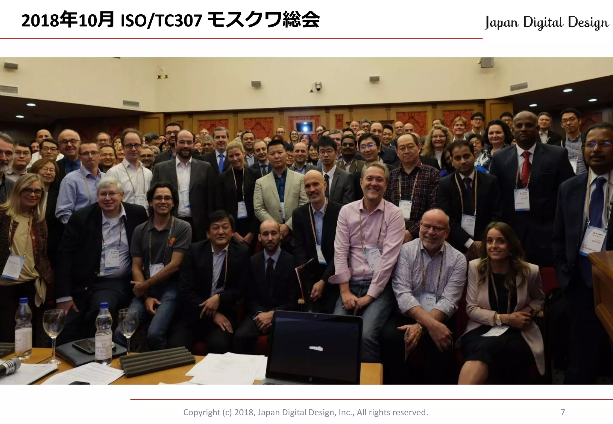 2018年10月 ISO/TC307 モスクワ総会
Copyright (c) 2018, Japan Digital Design, Inc., All rights reserved. 7
 