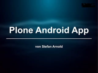 Plone Android App
von Stefan Arnold
 