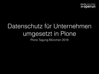 Datenschutz für Unternehmen
umgesetzt in Plone
Plone Tagung München 2019
 