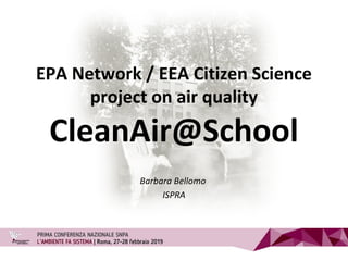 EPA Network / EEA Citizen Science
project on air quality
CleanAir@School
Barbara Bellomo
ISPRA
 