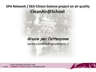 Grazie per l’attenzione
barbara.bellomo@isprambiente.it
EPA Network / EEA Citizen Science project on air quality
CleanAir@...