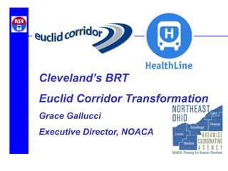 Cleveland’s BRT
Euclid Corridor Transformation
Grace Gallucci
Executive Director, NOACA
 