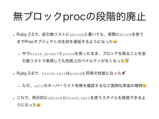 o֥åprocζAĎֹ
? Ruby 2.5ǡꥹȤ&blockȕƤ⡢gHblockʹ
ޤProc֥ȤɤWӤ褦ˤʤä?
? Фblock_given?yieldʹäޤޡ֥åȡ뤳Ȥ
ꥹȤǱFƤϤΥڥʥƥʤʤä?
? Ruby 2.6ǡblock.callyieldͬȤܤˤʤä?
? callΥ`Щ`饤Пo_Jʤ浹ʌgװn?
? ǡʾĤ&blockblock.callʹƊXǤ
ˤʤä?
 