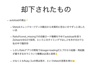 ȴ¤줿
? autoloadΎֹ?
? Matzϥåɥ`եƥQ㤫鱾|ĤΣʤΤǤä

? Railsconst_missingǤԄӥ`əCautoloadʹ
Zeitwerk6.0ǒáȤΥߥ󥰤ǤϤ⤹Τ?
˽ФXȻ?
? Railsץ_kǤeager-loadingȥץ?
ؤΤǤCϱ횤h?
? ٤ʤȤRuby 3.xgϲФȤMatz|ä?
 