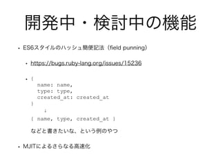 _k?ӑФΙC
? ES6Υϥå庆ӛ?eld punning
? https://bugs.ruby-lang.org/issues/15236
? {?
name: name,?
type: type,?
created_at: created_at?
}?
?
{ name, type, created_at }?
?
ʤɤȕʡȤΤ
? MJITˤ뤵ʤٻ
 