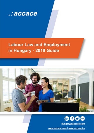 Labour Law and Employment
in Hungary - 2019 Guide
hungary@accace.com
www.accace.com | www.accace.hu
 