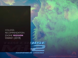 COLLEGE-
RECOMMENDATION
ENGINE MISSION
DEBRIEF (2018)
 