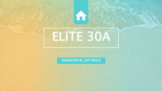 ELITE 30A
PRESENTED BY: JOY POOLE
 