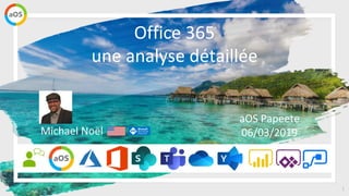 1
Office 365
une analyse détaillée
aOS Papeete
06/03/2019Michael Noël
 