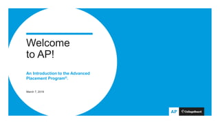 Welcome
to AP!
An Introduction to the Advanced
Placement Program®.
March 7, 2019
 