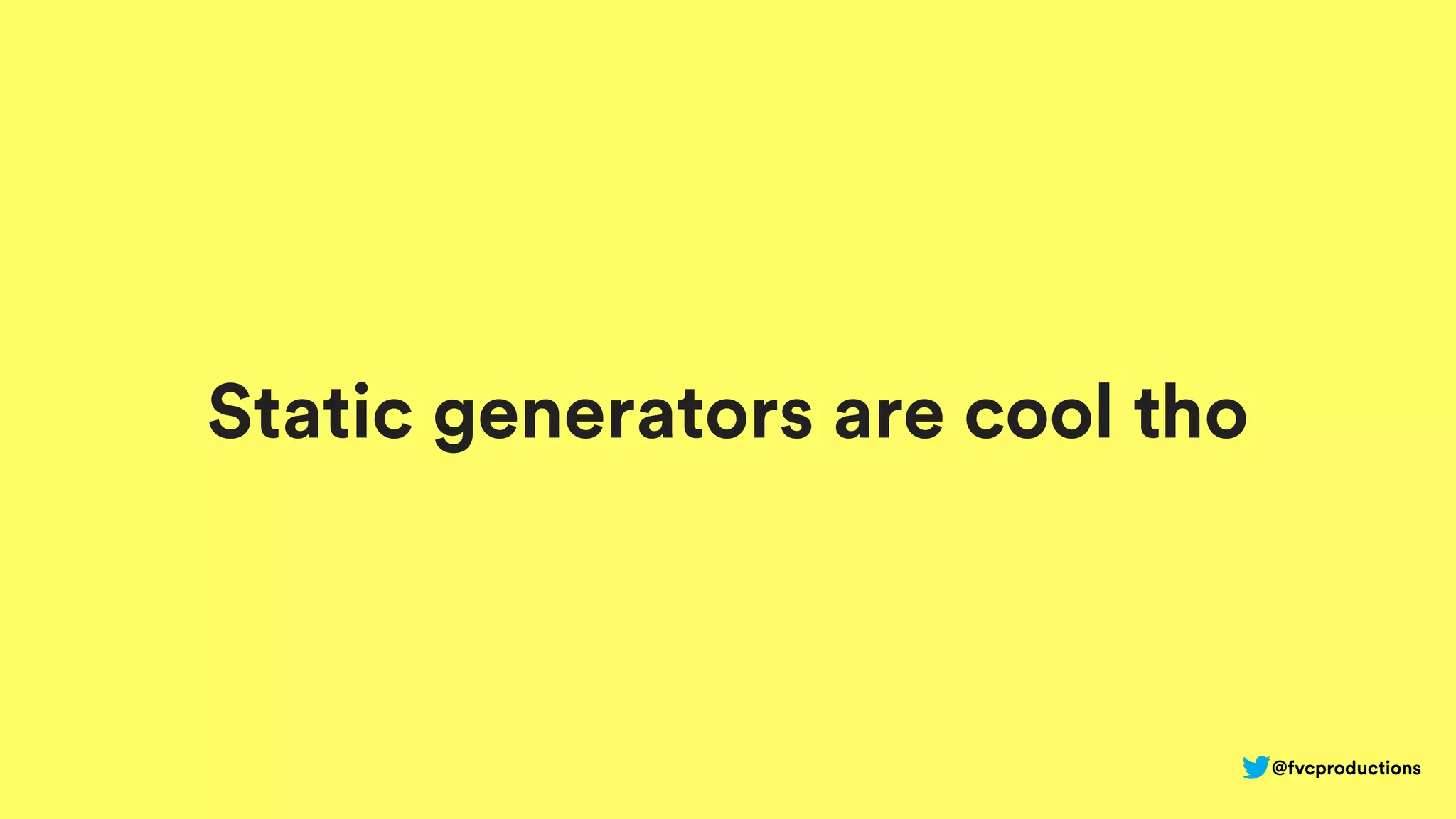 Static generators are cool tho
@fvcproductions
 