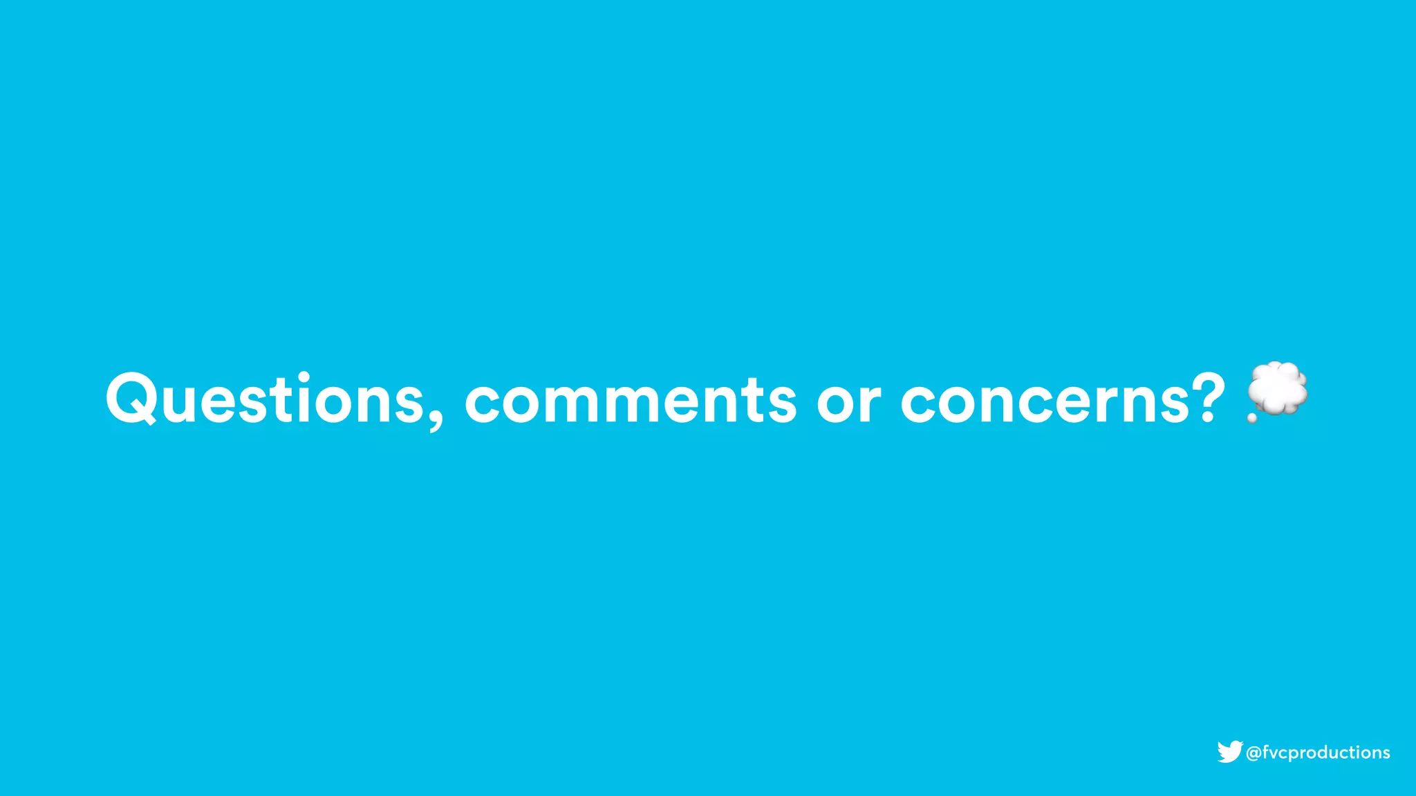Questions, comments or concerns? 💭
@fvcproductions
 