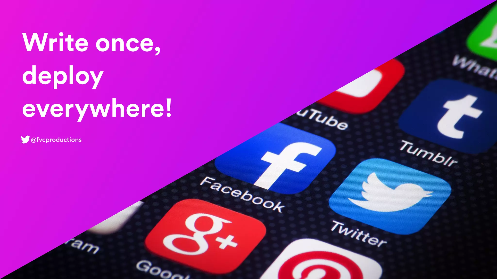 Write once,
deploy
everywhere!
@fvcproductions
 