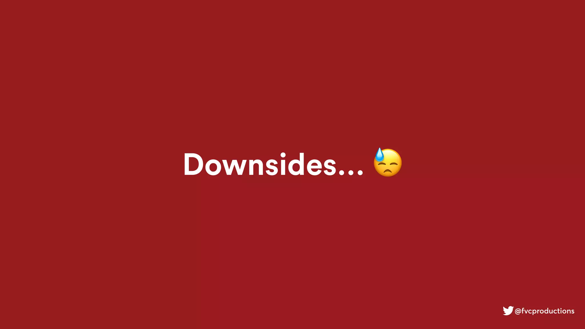 Downsides… 😓
@fvcproductions
 
