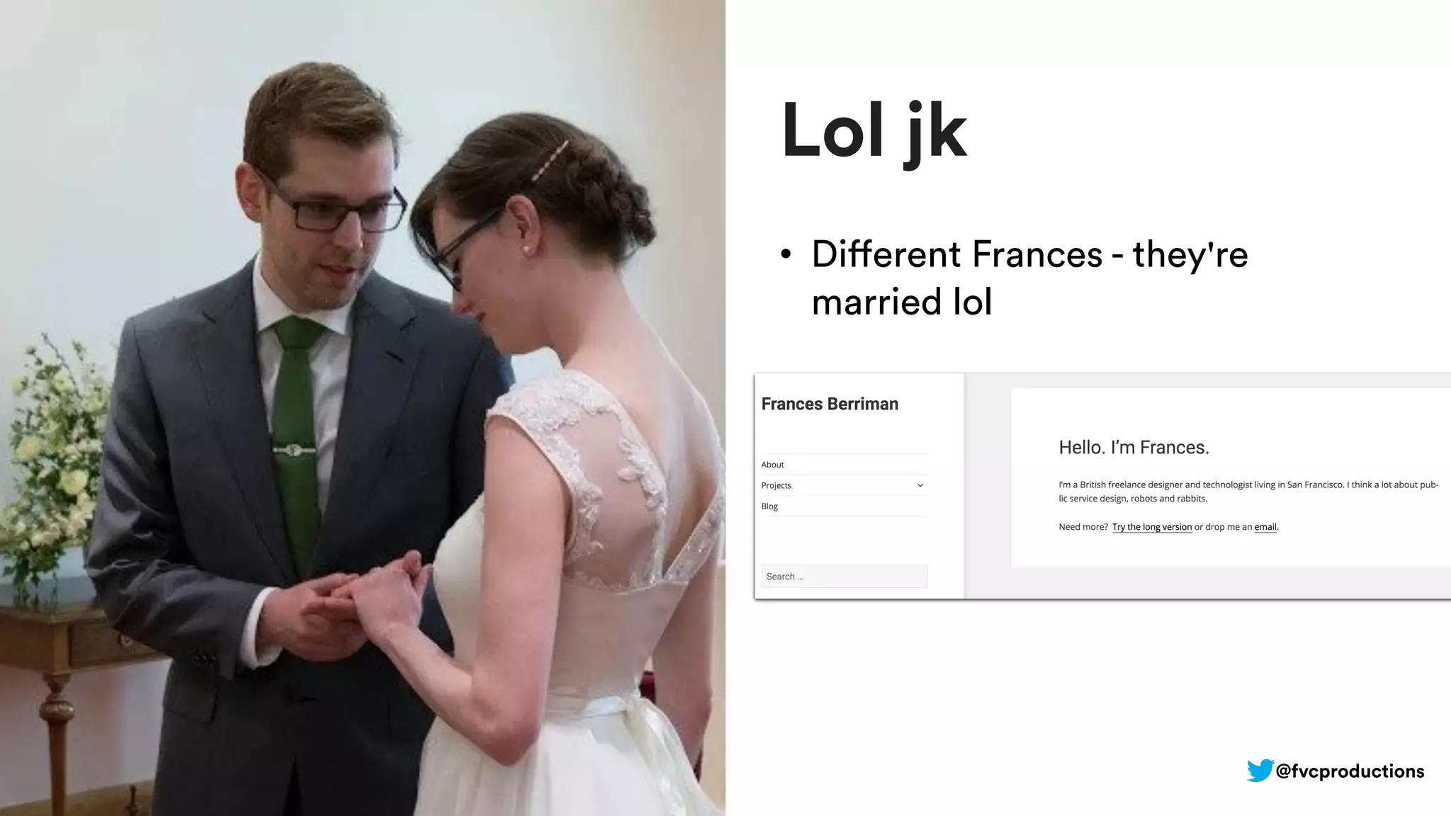Lol jk
• Different Frances - they're
married lol
@fvcproductions
 