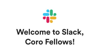 Welcome to Slack,
Coro Fellows!
 