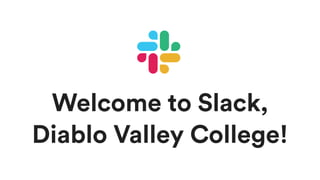 Welcome to Slack,
Diablo Valley College!
 
