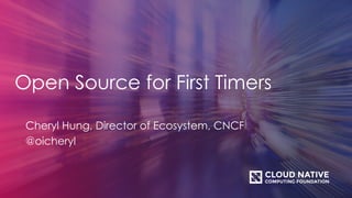 Open Source for First Timers
Cheryl Hung, Director of Ecosystem, CNCF
@oicheryl
 