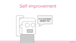 @cattsmall
Self-improvement
Im a much better
designer now!
 