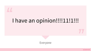 @cattsmall
I have an opinion!!!!11!1!!!
Everyone
 