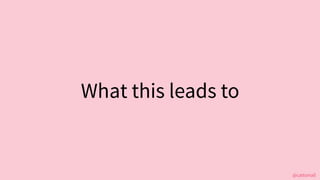 @cattsmall
What this leads to
 