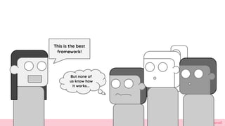 @cattsmall
But none of
us know how
it works...
This is the best
framework!
 
