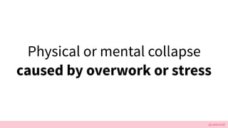 @cattsmall
Physical or mental collapse
caused by overwork or stress
 