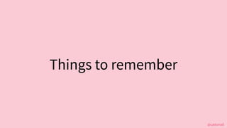 @cattsmall
Things to remember
 