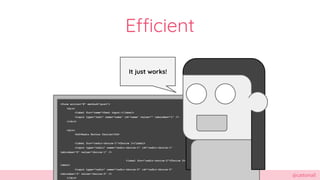 @cattsmall
<form action="#" method="post">
<div>
<label for="name">Text Input:</label>
<input type="text" name="name" id="name" value="" tabindex="1" />
</div>
<div>
<h4>Radio Button Choice</h4>
<label for="radio-choice-1">Choice 1</label>
<input type="radio" name="radio-choice-1" id="radio-choice-1"
tabindex="2" value="choice-1" />
<label for="radio-choice-2">Choice 2</
label>
<input type="radio" name="radio-choice-2" id="radio-choice-2"
tabindex="3" value="choice-2" />
</div>
Efficient
It just works!
 