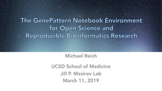 Michael Reich
UCSD School of Medicine
Jill P. Mesirov Lab
March 11, 2019
 